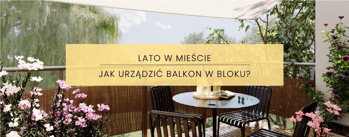 LATO W MIEŚCIE. JAK URZĄDZIĆ BALKON W BLOKU?