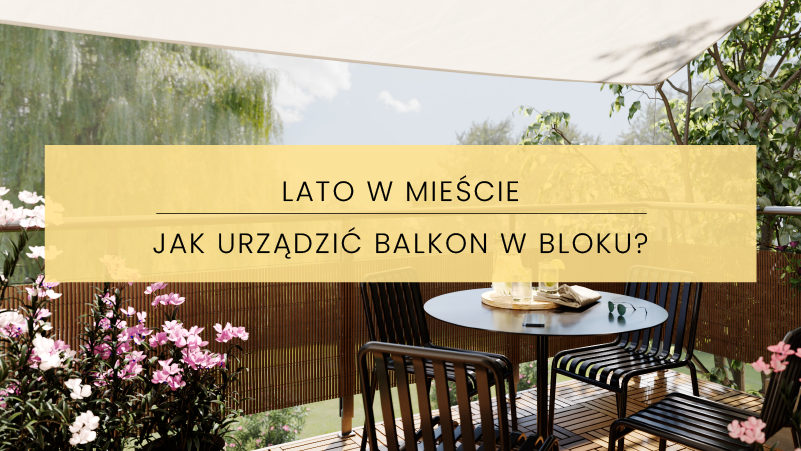 LATO W MIEŚCIE. JAK URZĄDZIĆ BALKON W BLOKU?