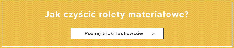 Jak czyścić i dbać o rolety?
